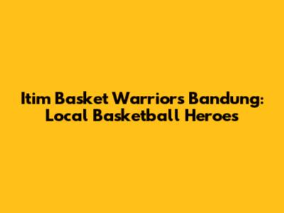 Itim Basket Warriors Bandung: Local Basketball Heroes