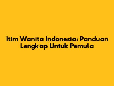Itim Wanita Indonesia: Panduan Lengkap Untuk Pemula