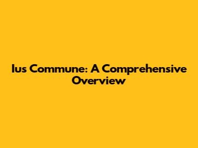 Ius Commune: A Comprehensive Overview