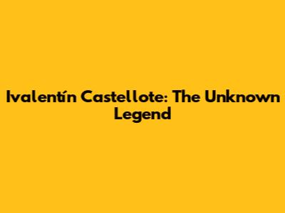 Ivalentín Castellote: The Unknown Legend