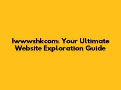 Iwwwshkcom: Your Ultimate Website Exploration Guide