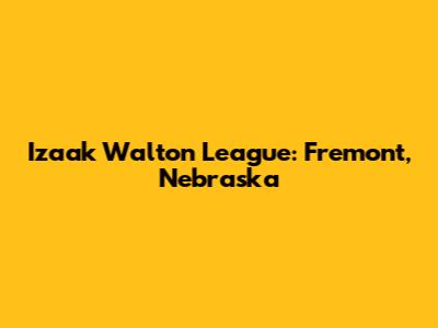 Izaak Walton League: Fremont, Nebraska