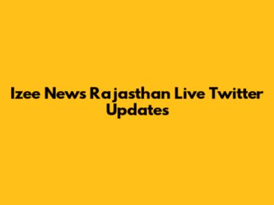Izee News Rajasthan Live Twitter Updates