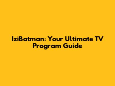 IziBatman: Your Ultimate TV Program Guide