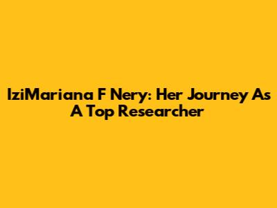 IziMariana F Nery: Her Journey As A Top Researcher