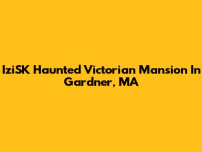 IziSK Haunted Victorian Mansion In Gardner, MA