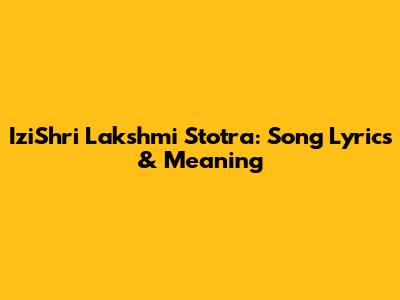 IziShri Lakshmi Stotra: Song Lyrics & Meaning