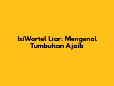 IziWortel Liar: Mengenal Tumbuhan Ajaib