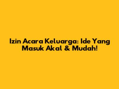Izin Acara Keluarga: Ide Yang Masuk Akal & Mudah!