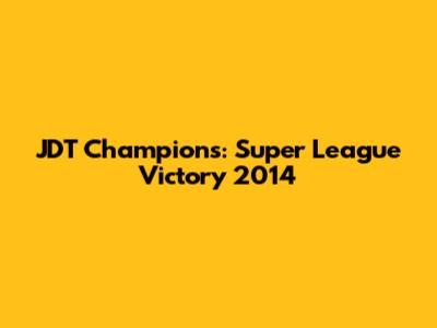 JDT Champions: Super League Victory 2014