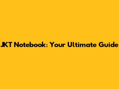 JKT Notebook: Your Ultimate Guide