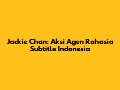 Jackie Chan: Aksi Agen Rahasia Subtitle Indonesia