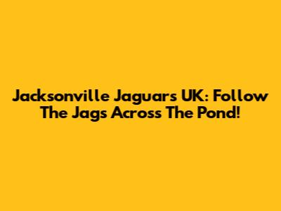 Jacksonville Jaguars UK: Follow The Jags Across The Pond!
