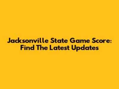 Jacksonville State Game Score: Find The Latest Updates