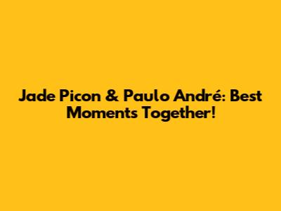 Jade Picon & Paulo André: Best Moments Together!