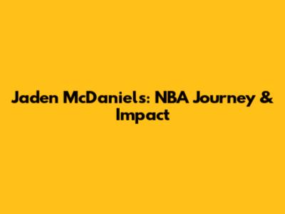 Jaden McDaniels: NBA Journey & Impact