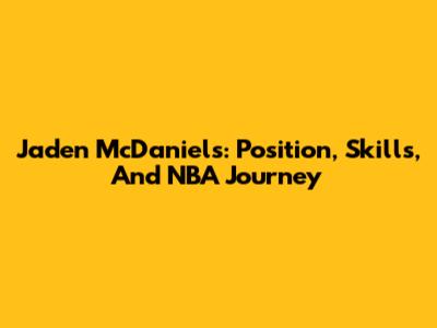 Jaden McDaniels: Position, Skills, And NBA Journey