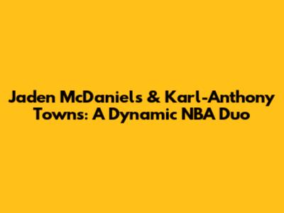 Jaden McDaniels & Karl-Anthony Towns: A Dynamic NBA Duo