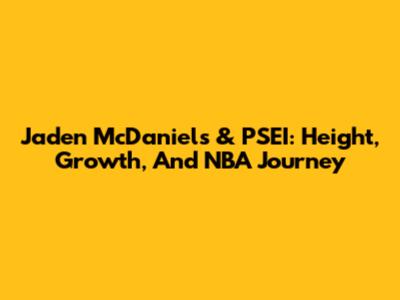 Jaden McDaniels & PSEI: Height, Growth, And NBA Journey