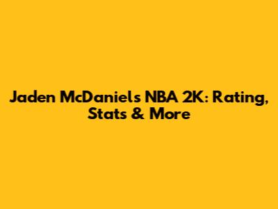Jaden McDaniels NBA 2K: Rating, Stats & More