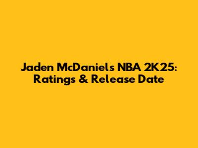 Jaden McDaniels NBA 2K25: Ratings & Release Date