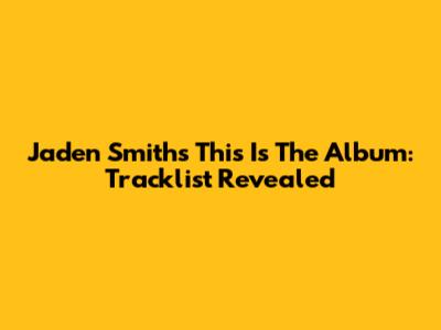 Jaden Smith's "This Is The Album": Tracklist Revealed