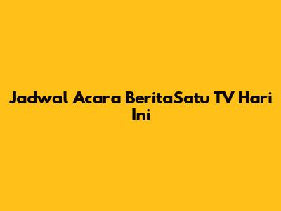 Jadwal Acara BeritaSatu TV Hari Ini