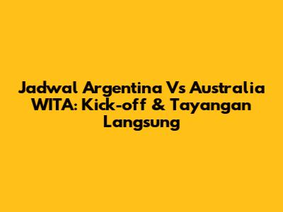 Jadwal Argentina Vs Australia WITA: Kick-off & Tayangan Langsung