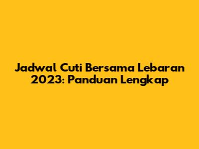 Jadwal Cuti Bersama Lebaran 2023: Panduan Lengkap