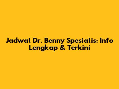 Jadwal Dr. Benny Spesialis: Info Lengkap & Terkini