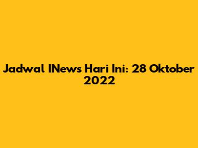 Jadwal INews Hari Ini: 28 Oktober 2022