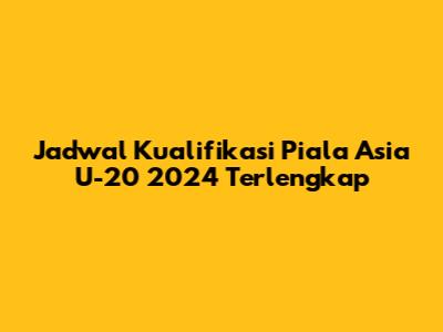 Jadwal Kualifikasi Piala Asia U-20 2024 Terlengkap
