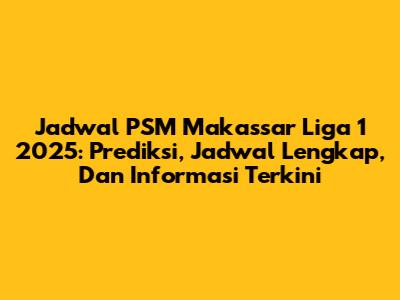Jadwal PSM Makassar Liga 1 2025: Prediksi, Jadwal Lengkap, Dan Informasi Terkini