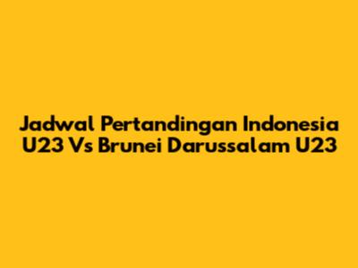 Jadwal Pertandingan Indonesia U23 Vs Brunei Darussalam U23