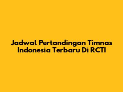 Jadwal Pertandingan Timnas Indonesia Terbaru Di RCTI