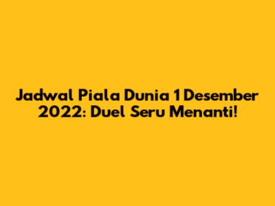 Jadwal Piala Dunia 1 Desember 2022: Duel Seru Menanti!