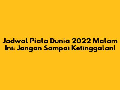 Jadwal Piala Dunia 2022 Malam Ini: Jangan Sampai Ketinggalan!