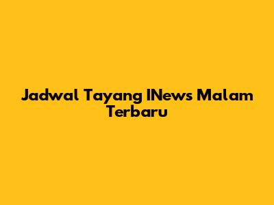 Jadwal Tayang INews Malam Terbaru