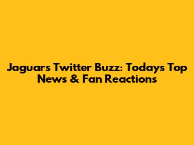Jaguars Twitter Buzz: Today's Top News & Fan Reactions