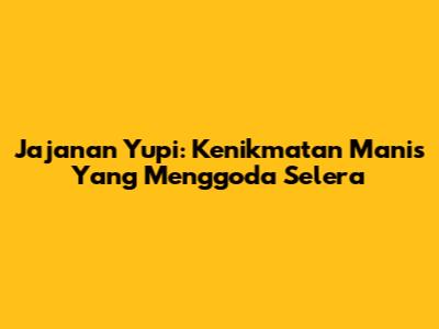 Jajanan Yupi: Kenikmatan Manis Yang Menggoda Selera