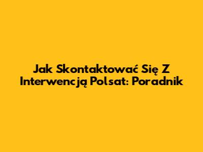 Jak Skontaktować Się Z Interwencją Polsat: Poradnik