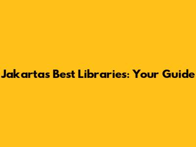 Jakarta's Best Libraries: Your Guide