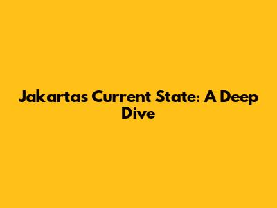 Jakarta's Current State: A Deep Dive