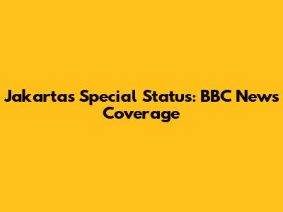 Jakarta's Special Status: BBC News Coverage