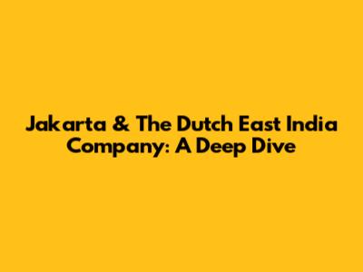 Jakarta & The Dutch East India Company: A Deep Dive