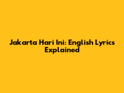 Jakarta Hari Ini: English Lyrics Explained