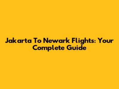 Jakarta To Newark Flights: Your Complete Guide