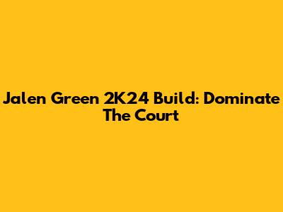 Jalen Green 2K24 Build: Dominate The Court