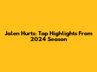 Jalen Hurts: Top Highlights From 2024 Season