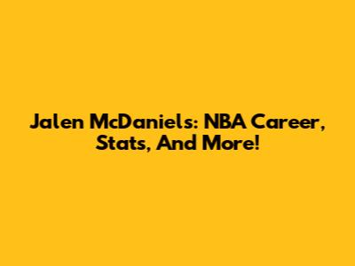 Jalen McDaniels: NBA Career, Stats, And More!